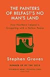 The Painters of Belfast's No Man's Land: How Northern Ireland is Grappling with a Hollow Peace