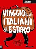 Il Mulino 62018 Viaggio Tra Gli Italiani Allestero Racconto Di Un Paese Altrove Italian Edition