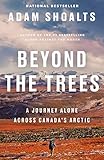 Beyond The Trees A Journey Alone Across Canadas Arctic