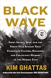 Black Wave Saudi Arabia Iran And The Fortyyear Rivalry That Unraveled Culture Religion And Collective Memory In The Middle East