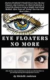 Eye Floaters No More Book Reviews The Most Effective Solution Foreye Floaters No More Eye Floaters No More Experts Share Their Advice English Edition