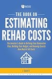 The Book On Estimating Rehab Costs The Investors Guide To Defining Your Renovation Plan Building Your Budget And Knowing Exactly How Much It All Costs
