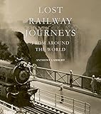 Lost Railway Journeys From Around The Worldpassenger Journeys That Time Has Erased English Edition