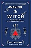 Waking The Witch Reflections On Women Magic And Power English Edition