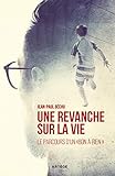 Une Revanche Sur La Vie...: Le Parcours D'un 