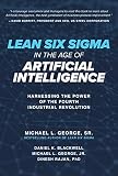 Lean Six Sigma In The Age Of Artificial Intelligence Harnessing The Power Of The Fourth Industrial Revolution English Edition