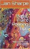 Basic Paint Pouring Tips With Stepbystep Instructions English Edition