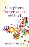 A Caregivers Conversations With God English Edition