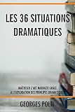 Les 36 Situations Dramatiques Matriser Lart Narratif Grce Lexploration Des Principes Dramatiques Pour Crire Un Roman