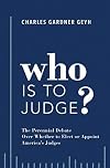 Who is to judge?: The perennial debate over whether to elect or appoint America's judges