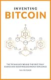 Inventing Bitcoin The Technology Behind The First Truly Scarce And Decentralized Money Explained