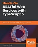 Handson Restful Web Services With Typescript 3 Design And Develop Scalable Restful Apis For Your Applications English Edition