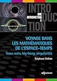 Voyage Dans Les Math%C3%A9matiques De L'espace Temps: Trous Noirs, Big Bang, Singularit%C3%A9s (une Introduction %C3%A0)