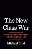 The New Class War Saving Democracy From The Managerial Elite