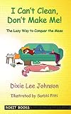 I Cant Clean Dont Make Me The Lazy Way To Conquer The Mess English Edition