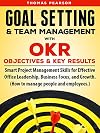 Goal Setting & Team Management with OKR (Objectives and Key Results): Smart Project Management Skills for Effective Office Leadership, Business Focus, & Growth. (How to manage people and employees.)