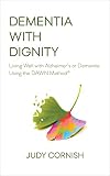 Dementia With Dignity Living Well With Alzheimers Or Dementia Using The Dawn Method