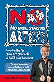 No More Starving Artists: How To Master Your Art, Your Life & Build Your Business