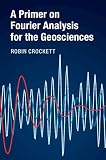 A Primer On Fourier Analysis For The Geosciences