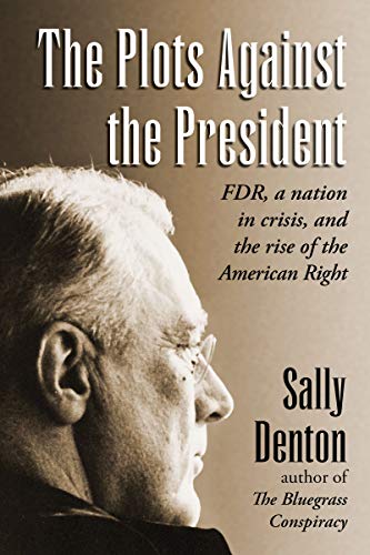 The Plots Against the President: FDR, A Nation in Crisis, and the Rise of the American Right book cover