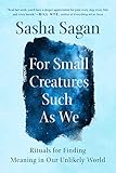 For Small Creatures Such As We Rituals For Finding Meaning In Our Unlikely World English Edition