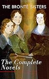 The Bront Sisters The Complete Novels English Edition