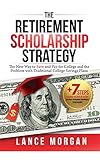 The Retirement Scholarship Strategy The New Way To Save And Pay For College And The Problem With Traditional College Savings Plans