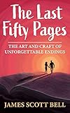 The Last Fifty Pages The Art And Craft Of Unforgettable Endings English Edition