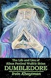 The Life And Lies Of Albus Percival Wulfric Brian Dumbledore
