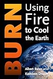Burn Using Fire To Cool The Earth English Edition