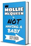 Mollie Mcqueen Is Not Having A Baby The Laughoutloud Feelgood Comedy With Twists You Wont See Coming Mollie Mcqueen Book 2 English Edition
