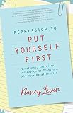 Permission To Put Yourself First Questions Exercises And Advice To Transform All Your Relationships English Edition