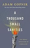 A Thousand Small Sanities The Moral Adventure Of Liberalism English Edition
