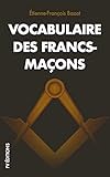 Vocabulaire Des Francsmaons Suivi De Reglements Bass Sur Les Constitutions Gnrales De Lordre De La Franchemaonnerie Dune Invocation Ma Pices De Posie Et Cantiques Indits