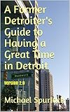 A Former Detroiters Guide To Having A Great Time In Detroit Version 20 Travel Guides English Edition