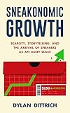 Sneakonomic Growth Scarcity Storytelling And The Arrival Of Sneakers As An Asset Class English Edition