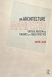 An Architecture Manifesto Critical Reason And Theories Of A Failed Practice English Edition