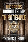 The Rabbis Donald Trump And The Topsecret Plan To Build The Third Temple Unveiling The Incendiary Scheme By Religious Authorities Government Agents Rabbis To Invoke Messiah English Edition