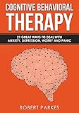 Cognitive Behavioral Therapy 21 Great Ways To Deal With Anxiety Depression Worry And Panic Cognitive Behavioral Therapy Series Book 1 English Edition