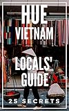 Hue 25 Secrets The Locals Travel Guide For Your Trip To Hue Vietnam 2019 English Edition