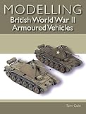 Modelling British World War Ii Armoured Vehicles English Edition