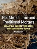 Hot Mixed Lime And Traditional Mortars A Practical Guide To Their Use In Conservation And Repair English Edition