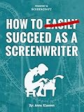 How To Succeed As A Screenwriter English Edition