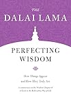 Perfecting Wisdom How Things Appear And How They Truly Are Core Teachings Of Dalai Lama English Edition