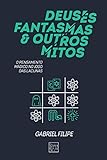 Deuses Fantasmas E Outros Mitos O Pensamento Mgico No Jogo Das Lacunas Portuguese Edition
