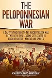 The Peloponnesian War A Captivating Guide To The Ancient Greek War Between The Two Leading Citystates In Ancient Greece Athens And Sparta English Edition