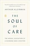 The Soul Of Care The Moral Education Of A Husband And A Doctor English Edition