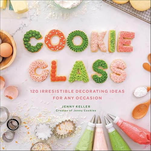 Cookie Class:120 Irresistible...orating Ideas for Any Occasion