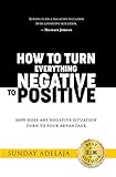 How To Turn Everything Negative To Positive English Edition
