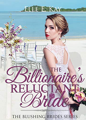 The Billionaire's Reluctant Bride (By: Elle E. Kay) cover